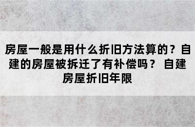 房屋一般是用什么折旧方法算的？自建的房屋被拆迁了有补偿吗？ 自建房屋折旧年限